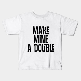 Make Mine a DOUBLE Kids T-Shirt
